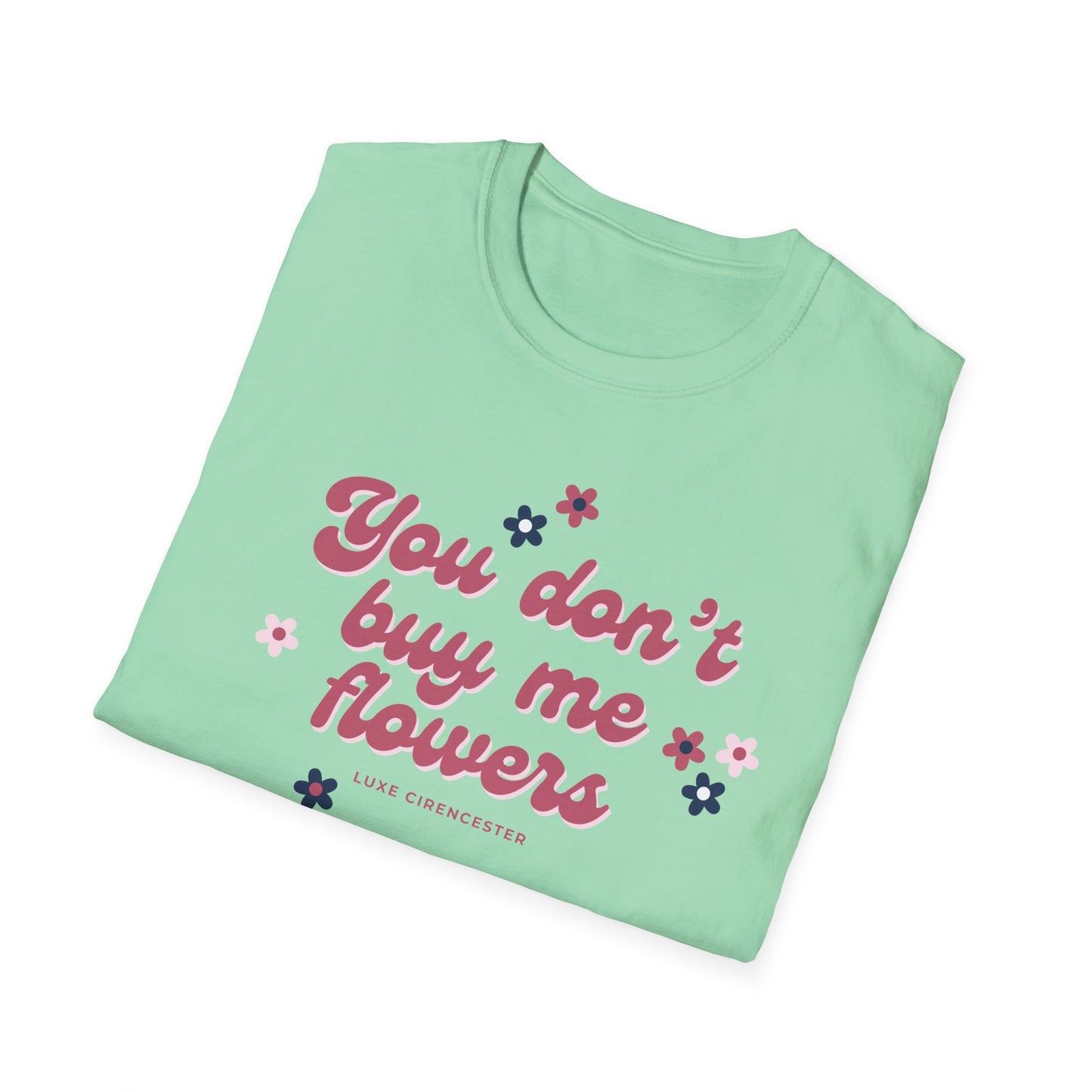 You Don't Buy Me Flowers T-Shirt