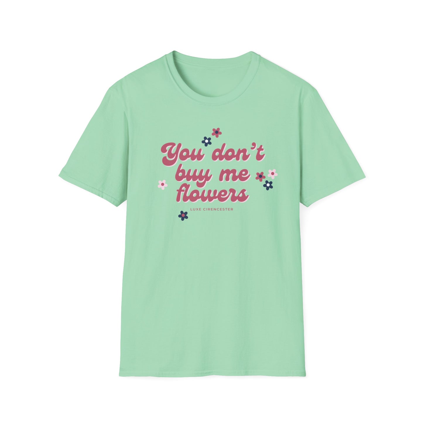 You Don't Buy Me Flowers T-Shirt