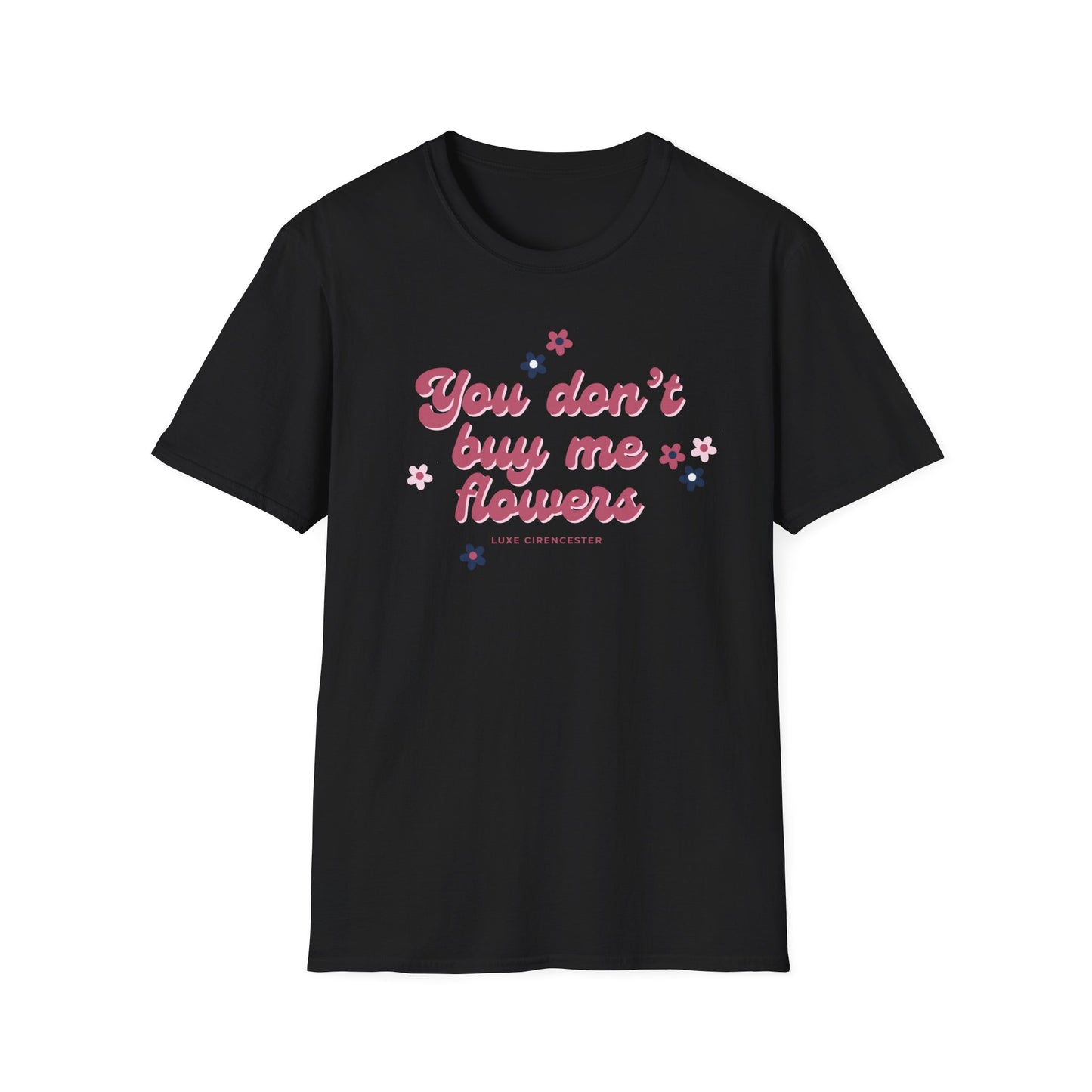 You Don't Buy Me Flowers T-Shirt