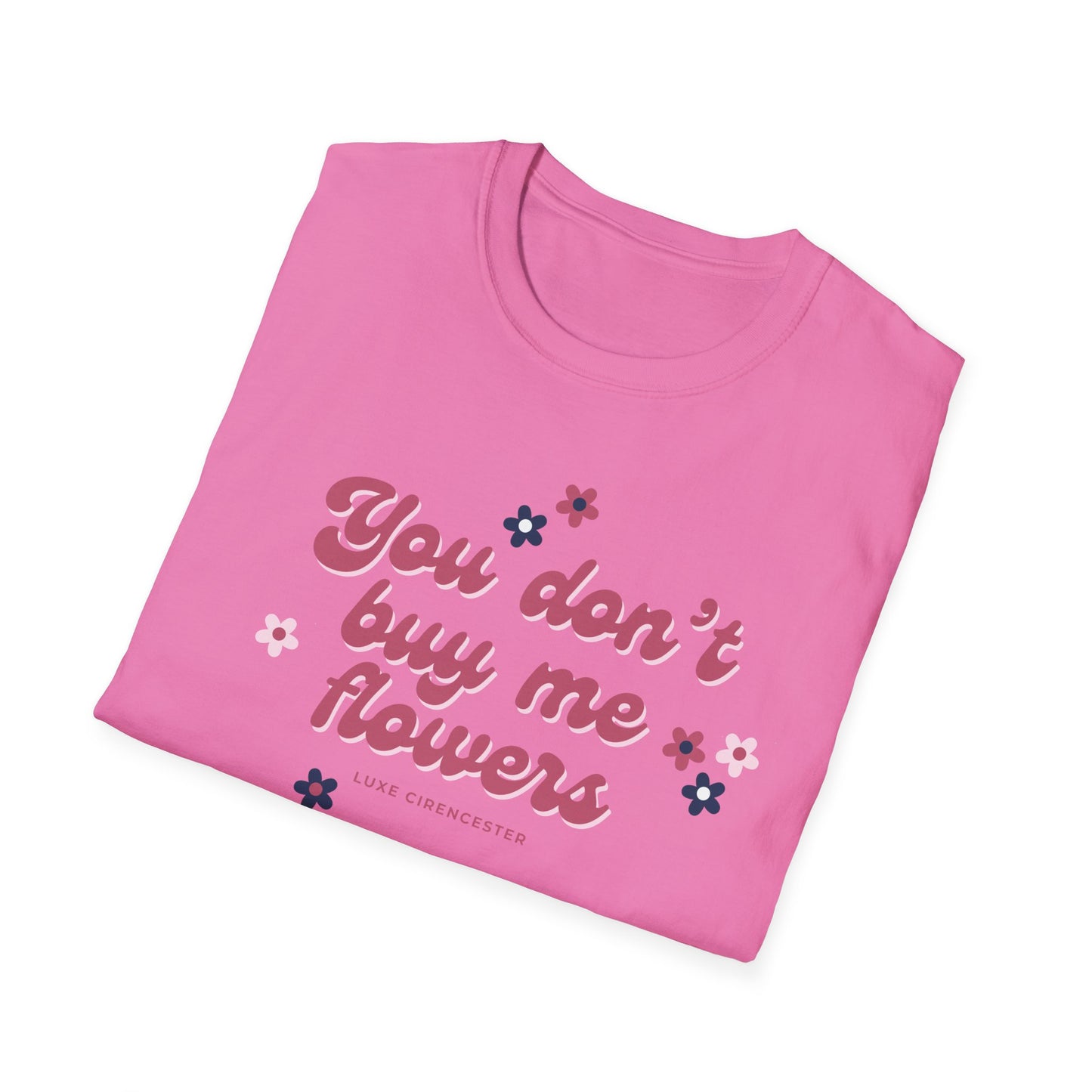 You Don't Buy Me Flowers T-Shirt