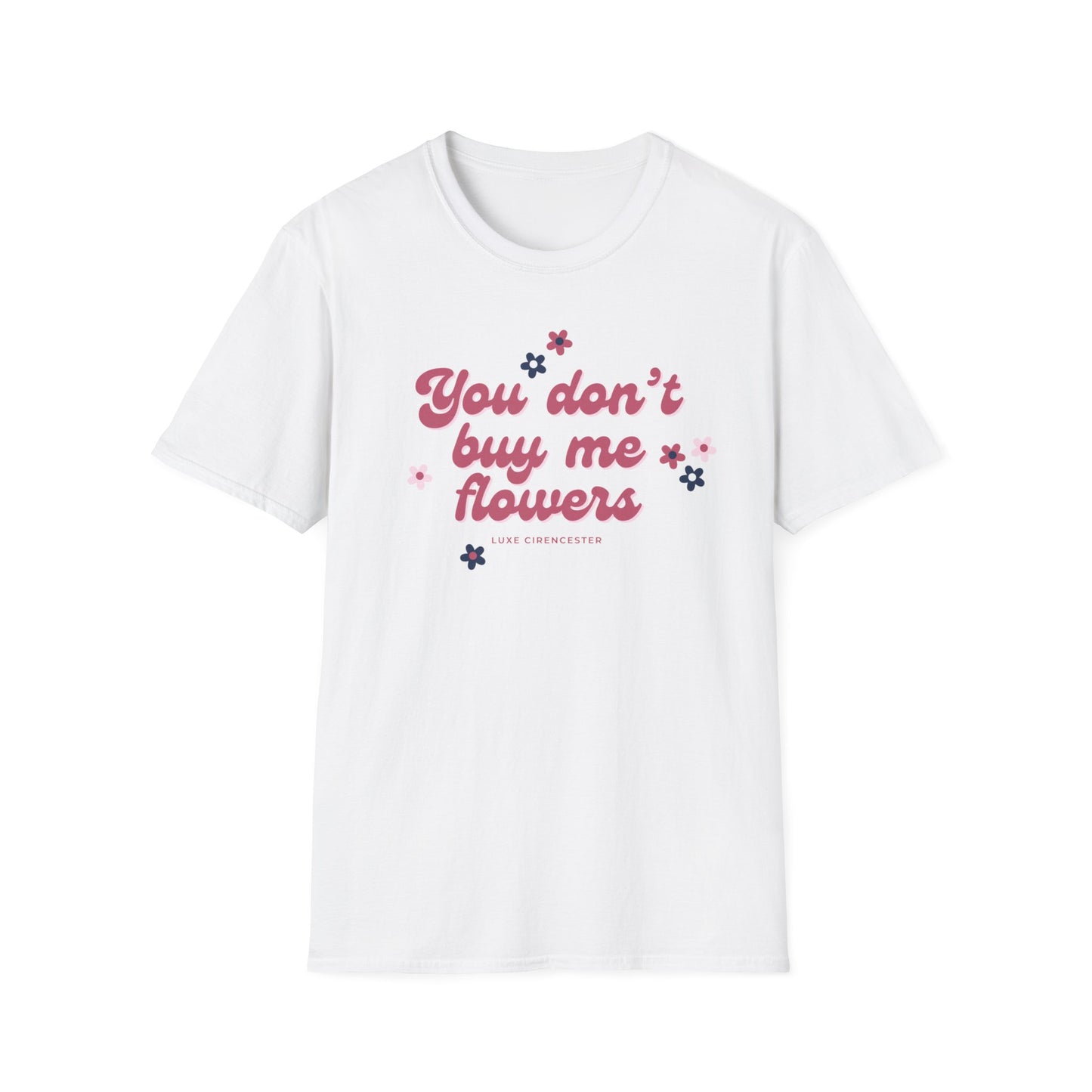 You Don't Buy Me Flowers T-Shirt