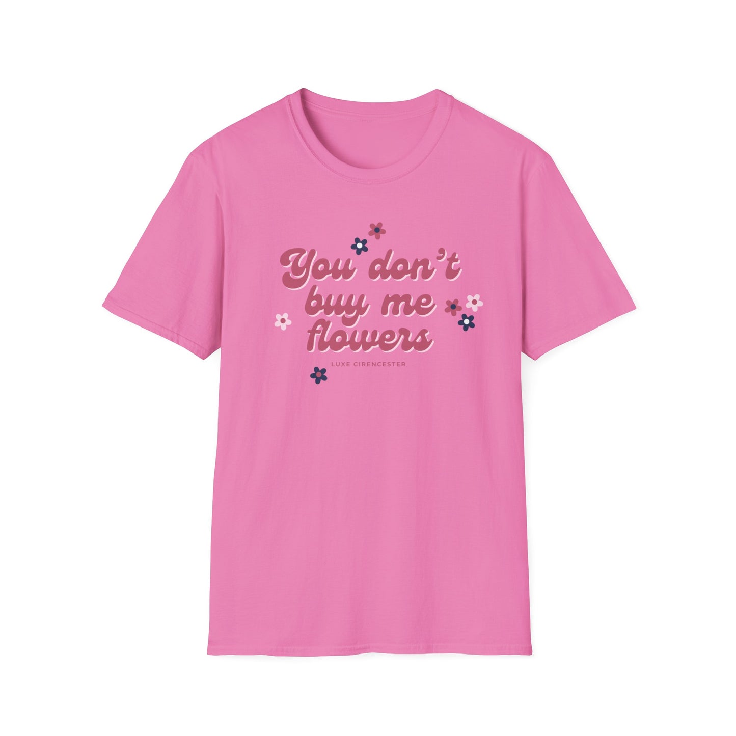 You Don't Buy Me Flowers T-Shirt